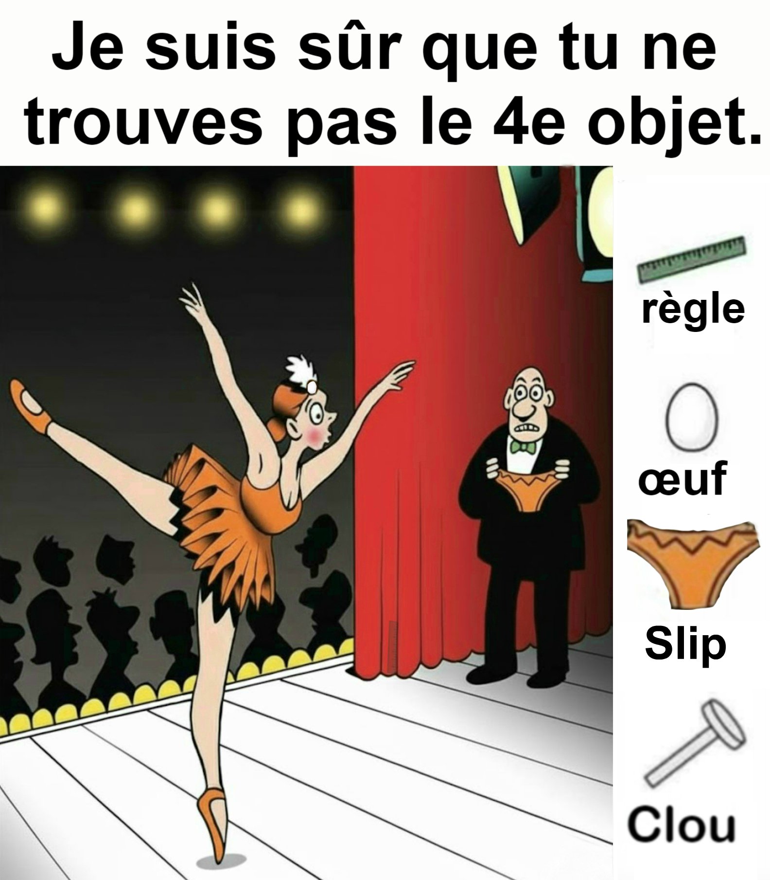 Trouvez la règle, l’œuf, le slip, le clou. Trouvez la règle, l’œuf, le slip, le clou.